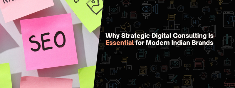 Why Strategic Digital Consulting Is Essential for Modern Indian Brands